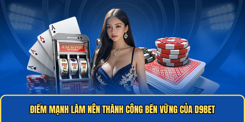 Điểm mạnh làm nên thành công bền vững của D9bet