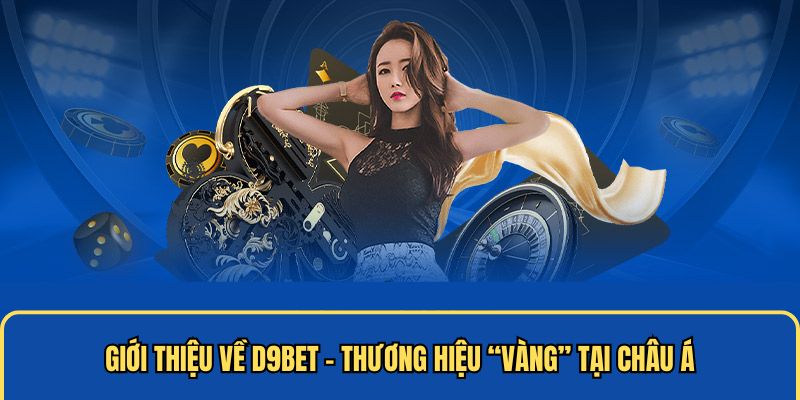 Giới thiệu về D9bet - Thương hiệu “vàng” tại châu Á